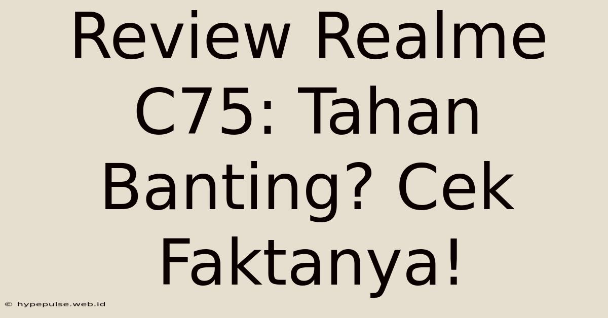 Review Realme C75: Tahan Banting? Cek Faktanya!