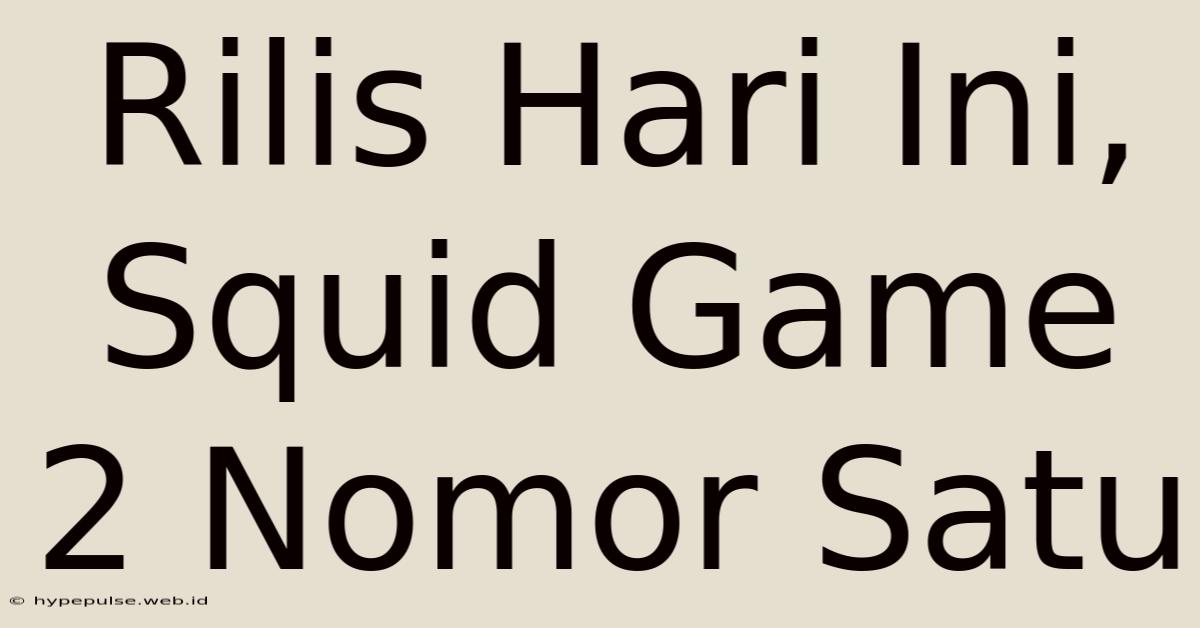 Rilis Hari Ini, Squid Game 2 Nomor Satu