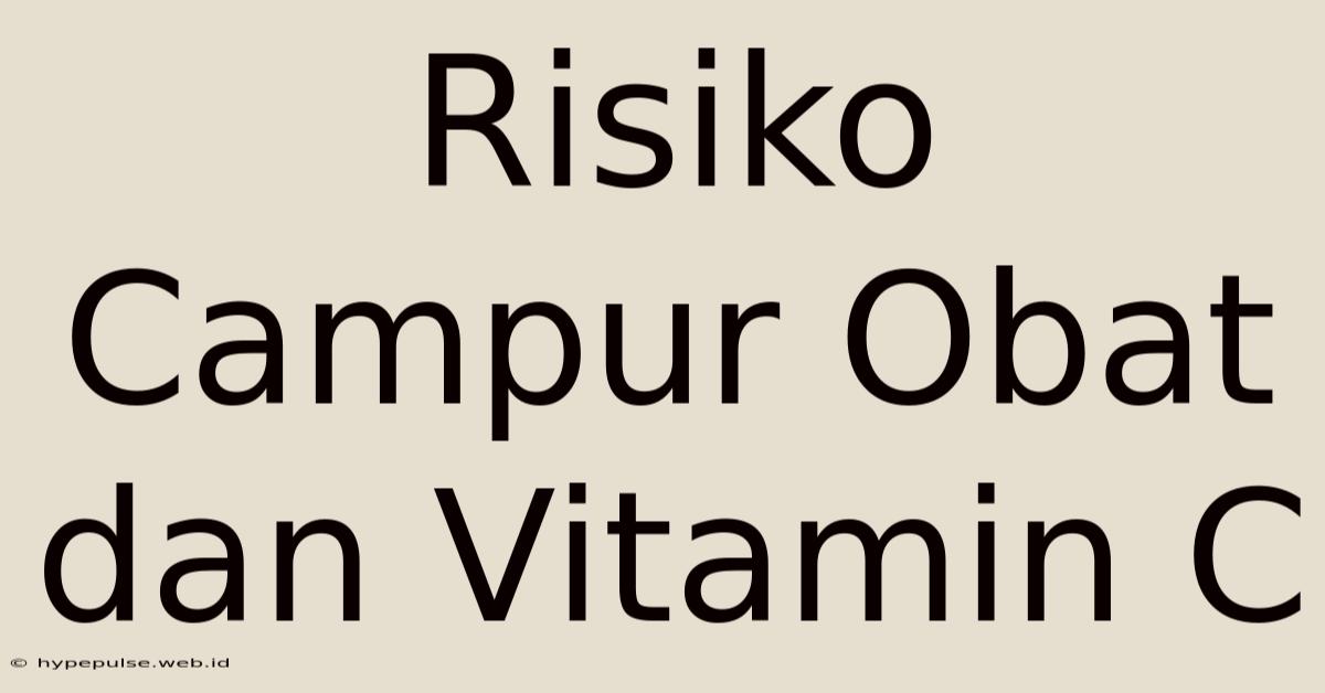 Risiko Campur Obat Dan Vitamin C