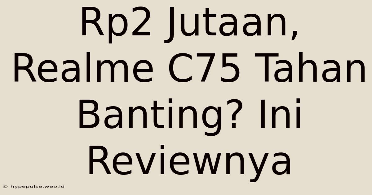 Rp2 Jutaan, Realme C75 Tahan Banting? Ini Reviewnya