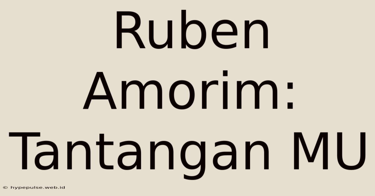 Ruben Amorim: Tantangan MU