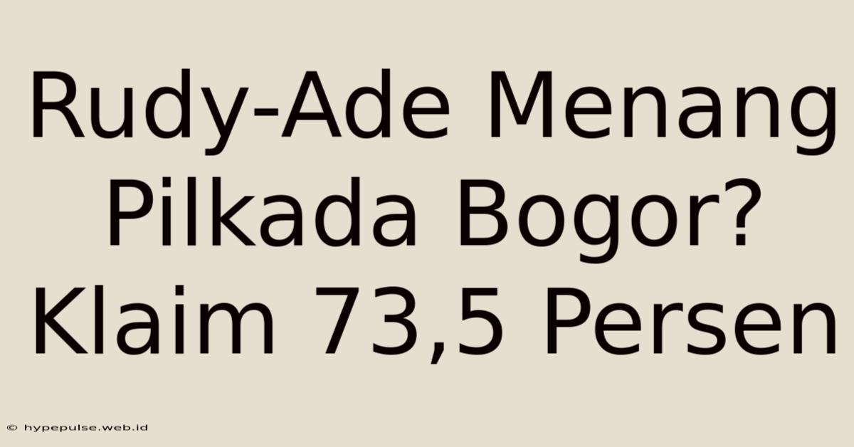 Rudy-Ade Menang Pilkada Bogor? Klaim 73,5 Persen