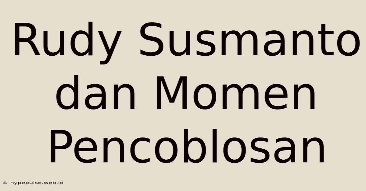 Rudy Susmanto Dan Momen Pencoblosan