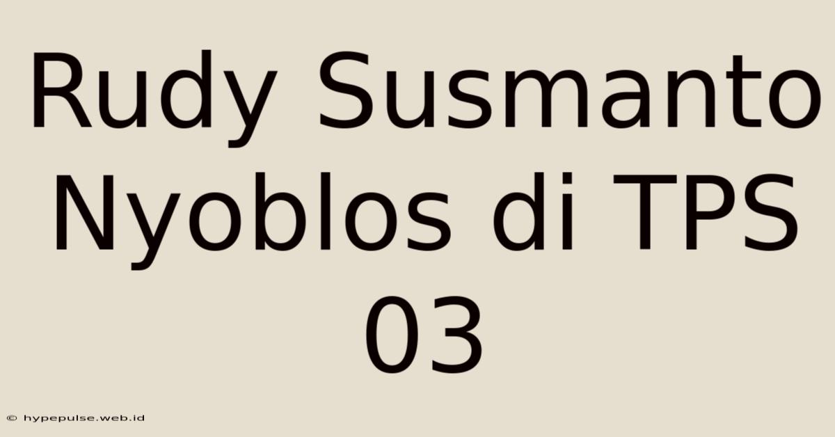 Rudy Susmanto Nyoblos Di TPS 03