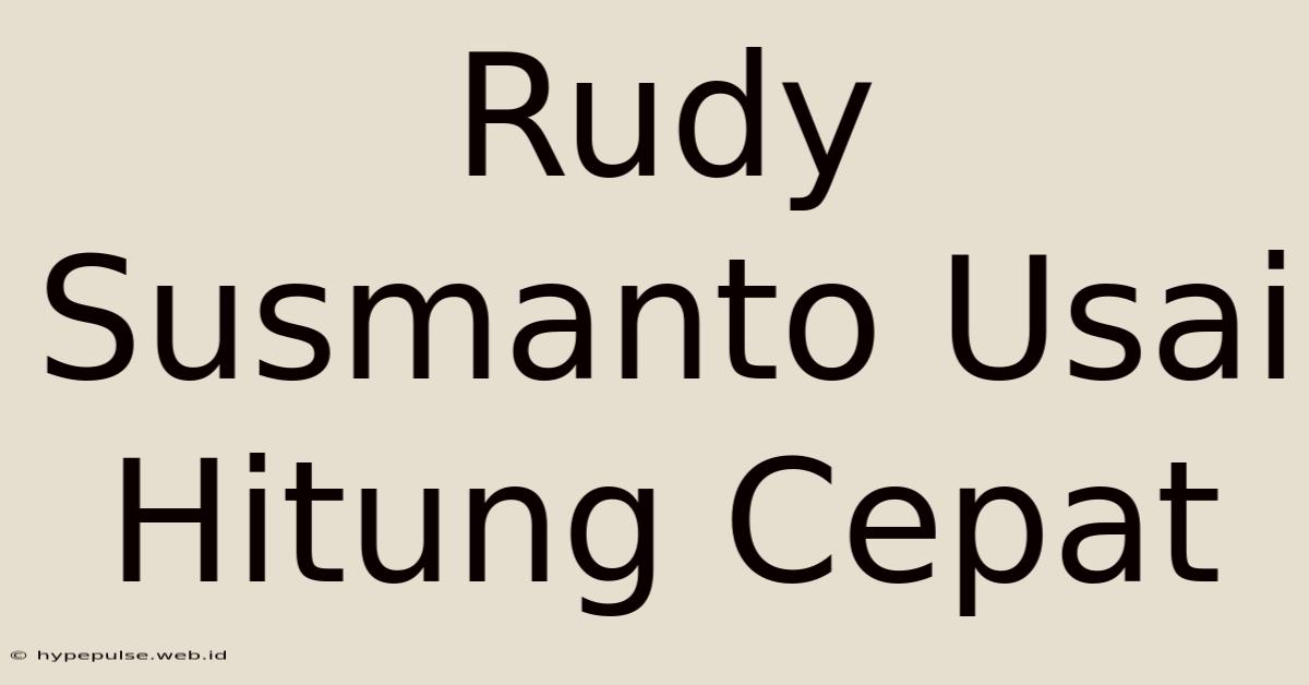 Rudy Susmanto Usai Hitung Cepat