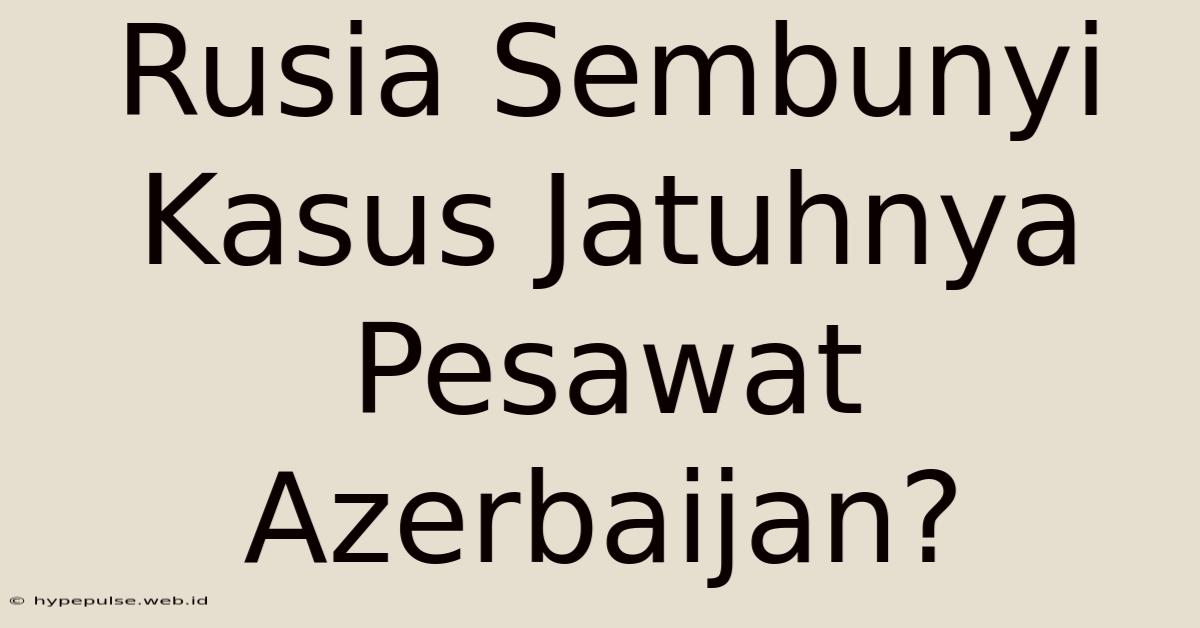 Rusia Sembunyi Kasus Jatuhnya Pesawat Azerbaijan?