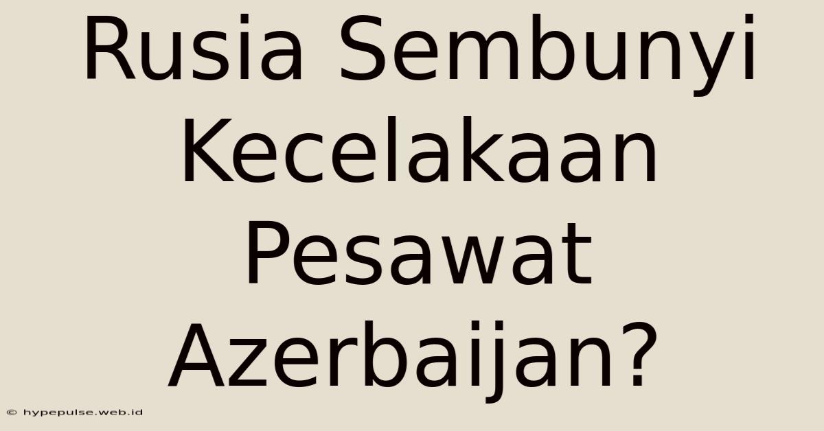 Rusia Sembunyi Kecelakaan Pesawat Azerbaijan?