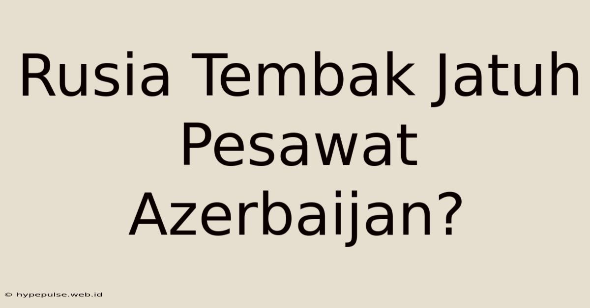 Rusia Tembak Jatuh Pesawat Azerbaijan?