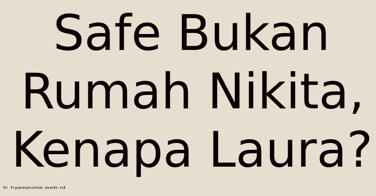 Safe Bukan Rumah Nikita, Kenapa Laura?