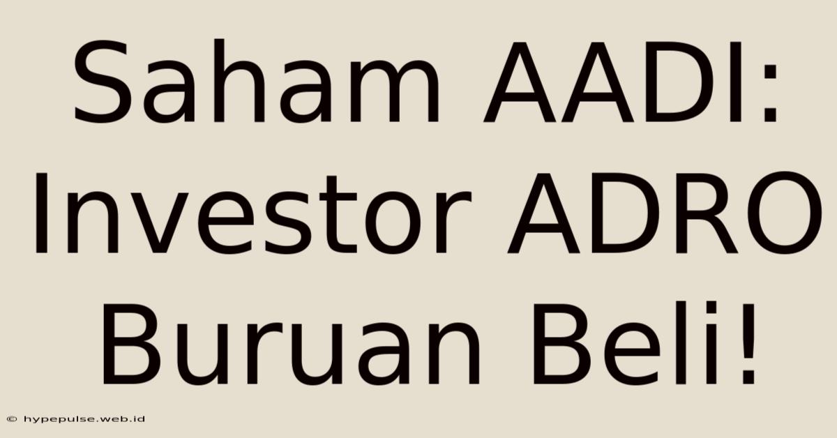 Saham AADI: Investor ADRO Buruan Beli!