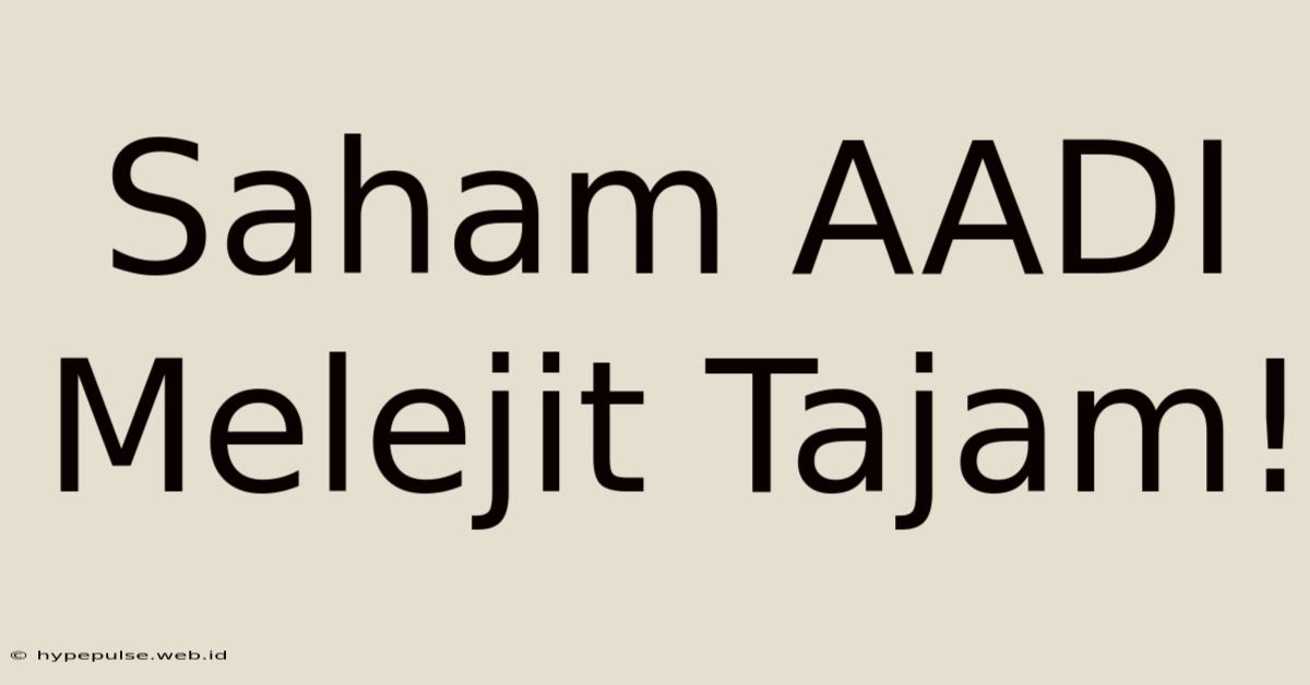 Saham AADI Melejit Tajam!