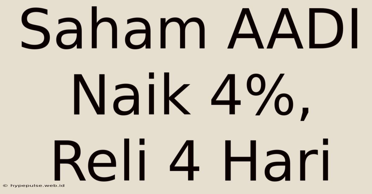 Saham AADI Naik 4%, Reli 4 Hari