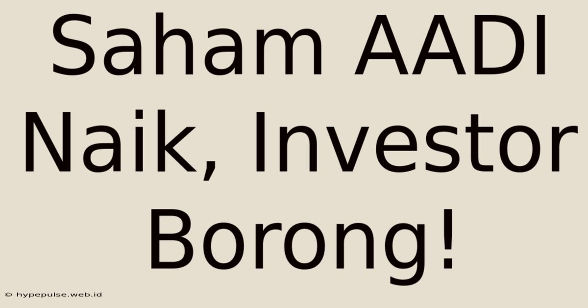 Saham AADI Naik, Investor Borong!