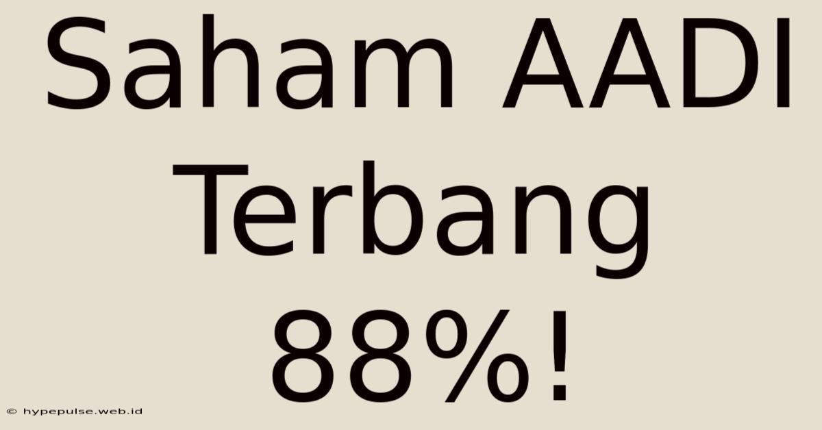 Saham AADI Terbang 88%!