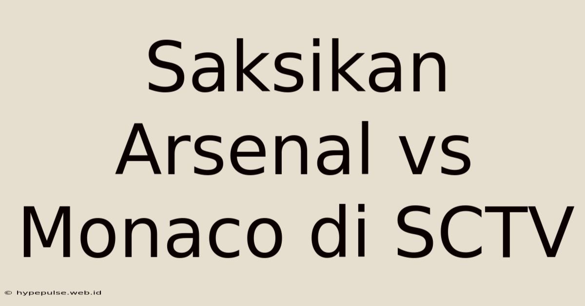 Saksikan Arsenal Vs Monaco Di SCTV