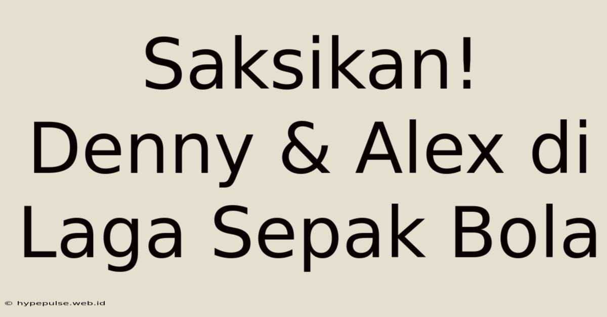 Saksikan! Denny & Alex Di Laga Sepak Bola