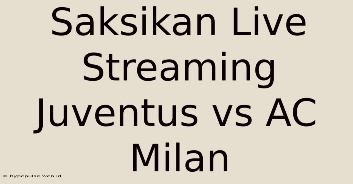 Saksikan Live Streaming Juventus Vs AC Milan