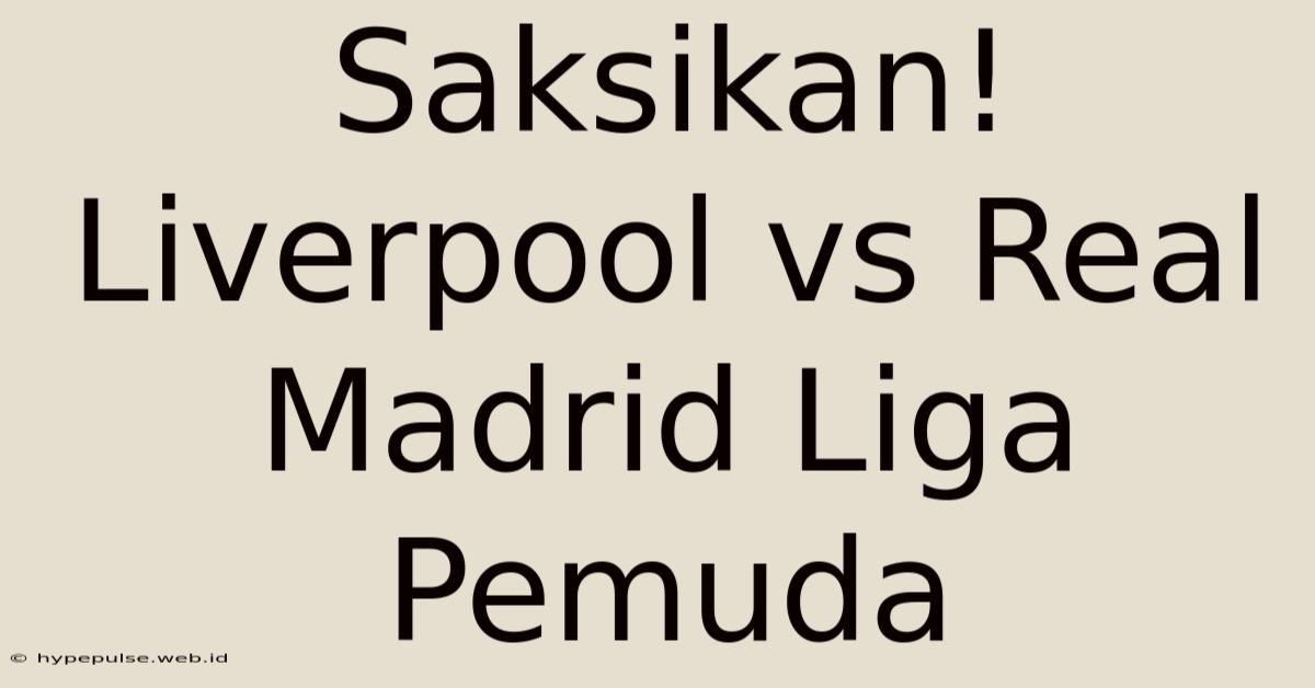 Saksikan! Liverpool Vs Real Madrid Liga Pemuda