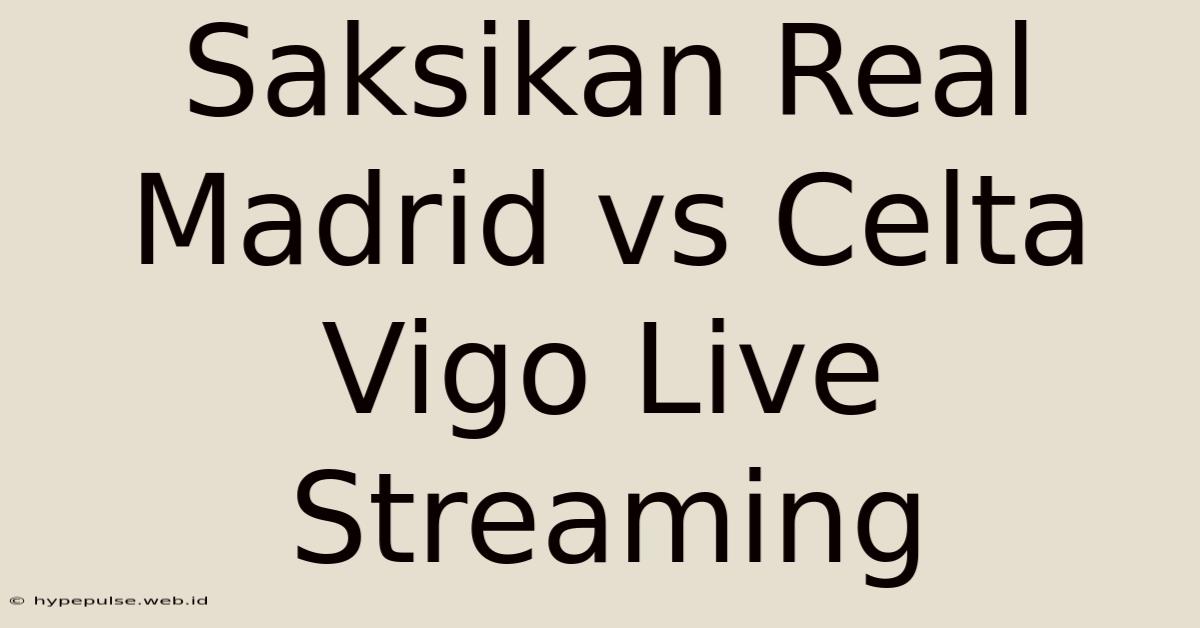 Saksikan Real Madrid Vs Celta Vigo Live Streaming