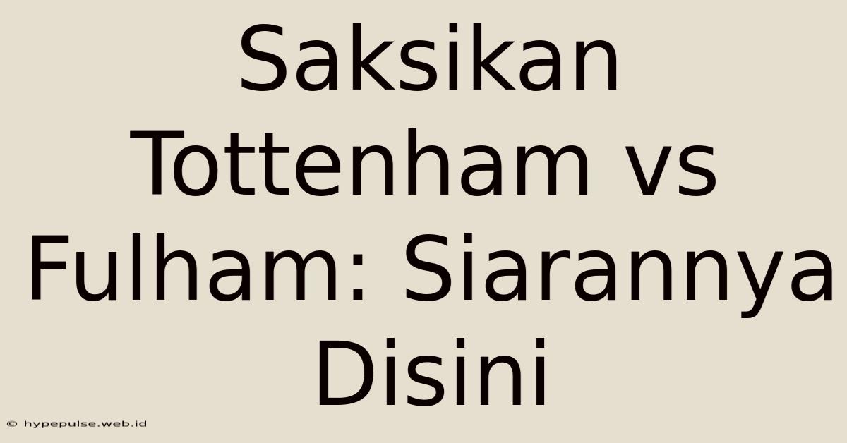 Saksikan Tottenham Vs Fulham: Siarannya Disini