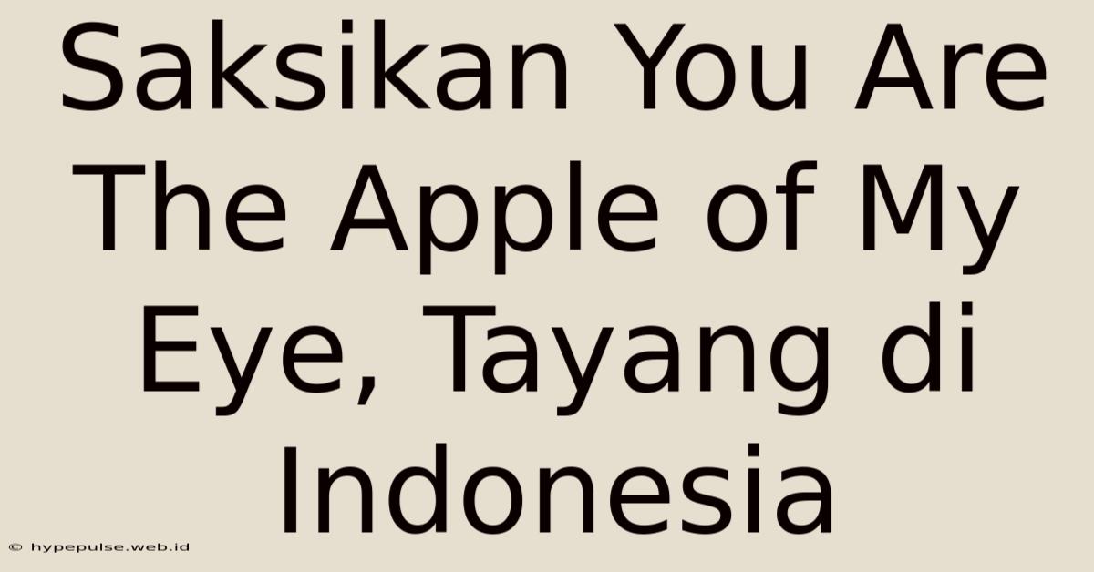 Saksikan You Are The Apple Of My Eye, Tayang Di Indonesia