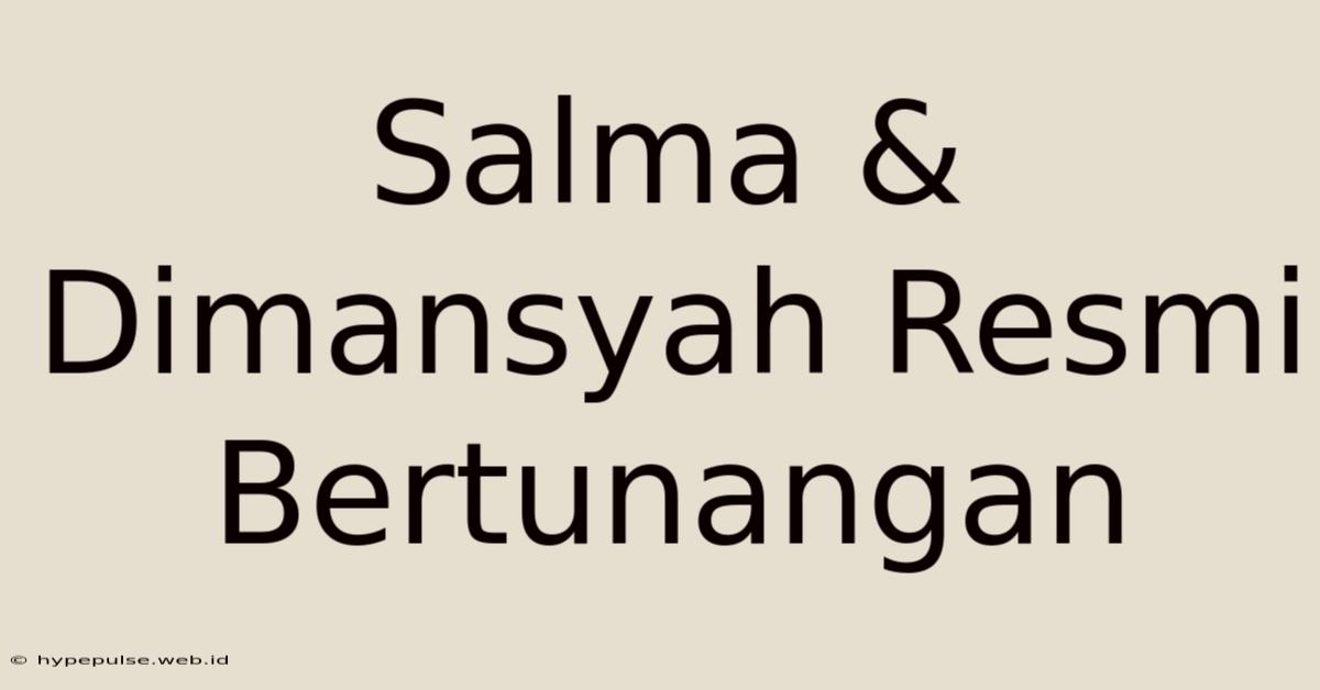 Salma & Dimansyah Resmi Bertunangan