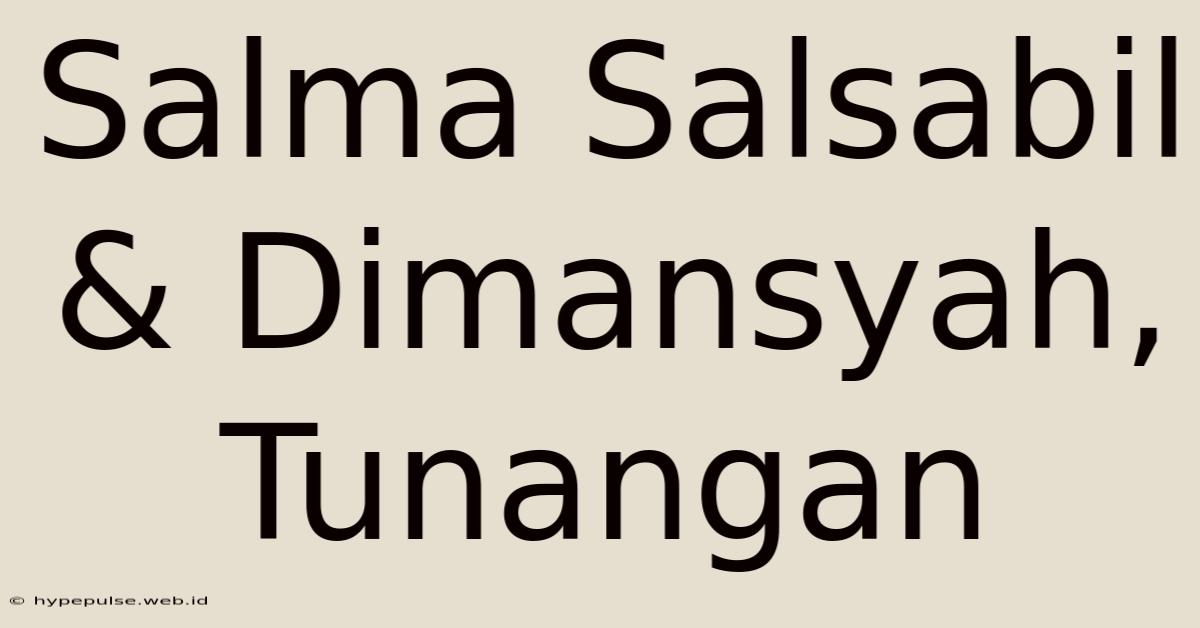 Salma Salsabil & Dimansyah, Tunangan