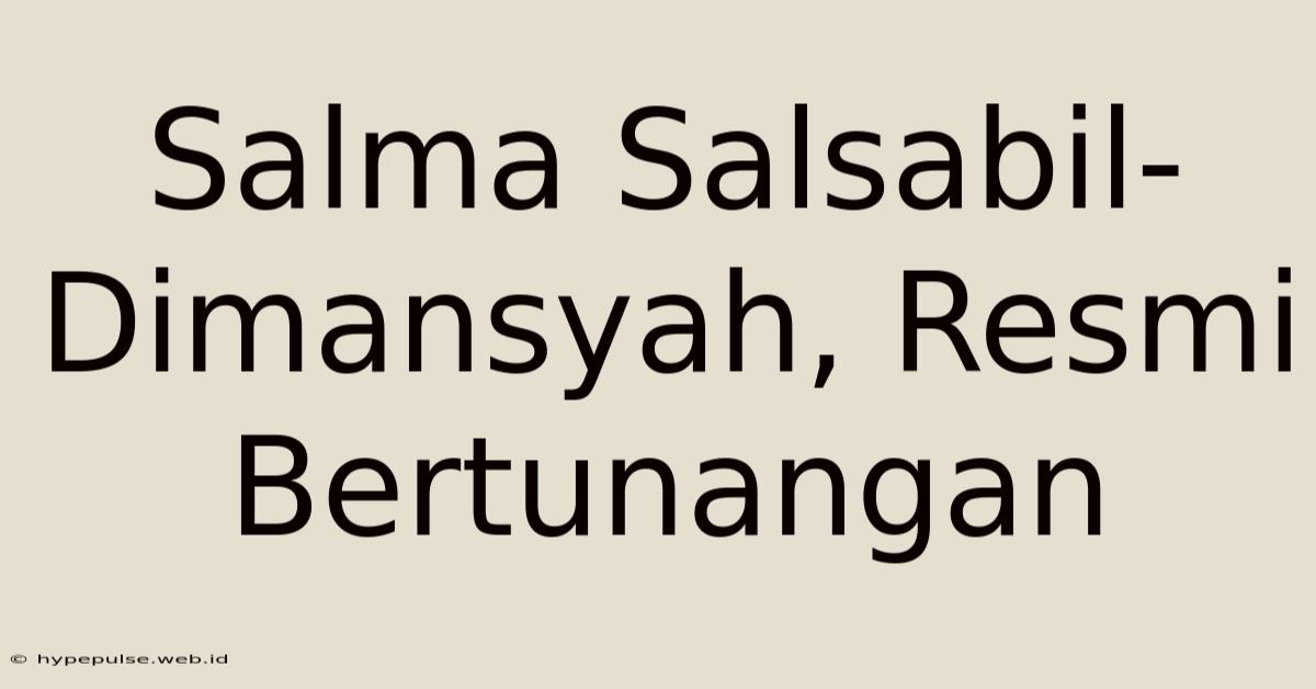 Salma Salsabil-Dimansyah, Resmi Bertunangan