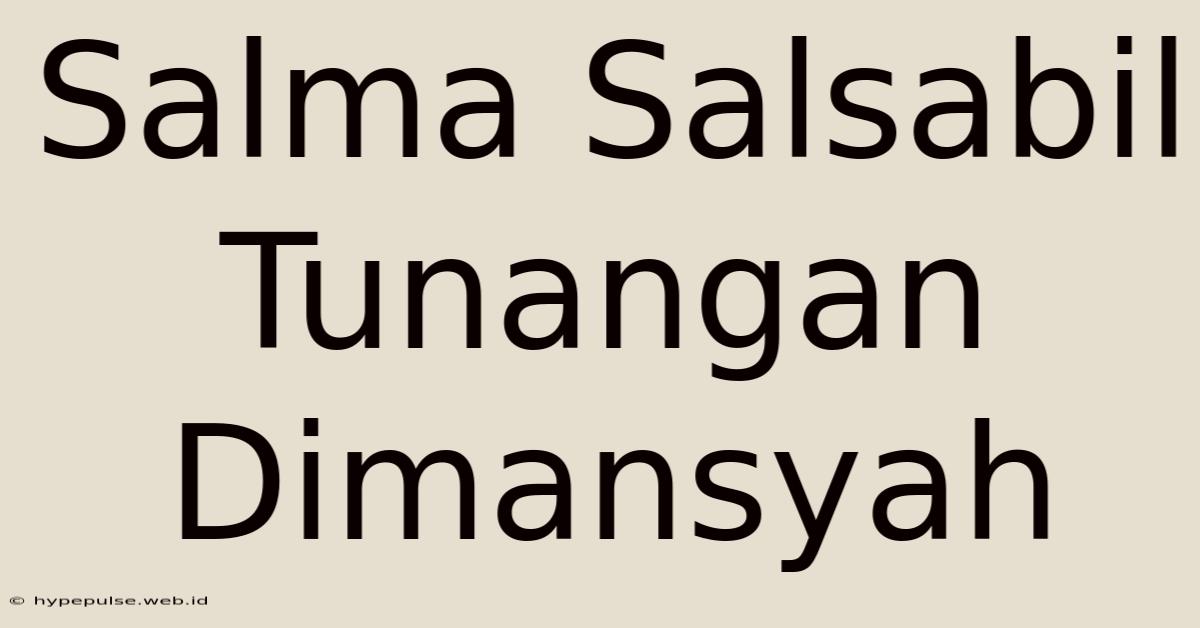 Salma Salsabil Tunangan Dimansyah