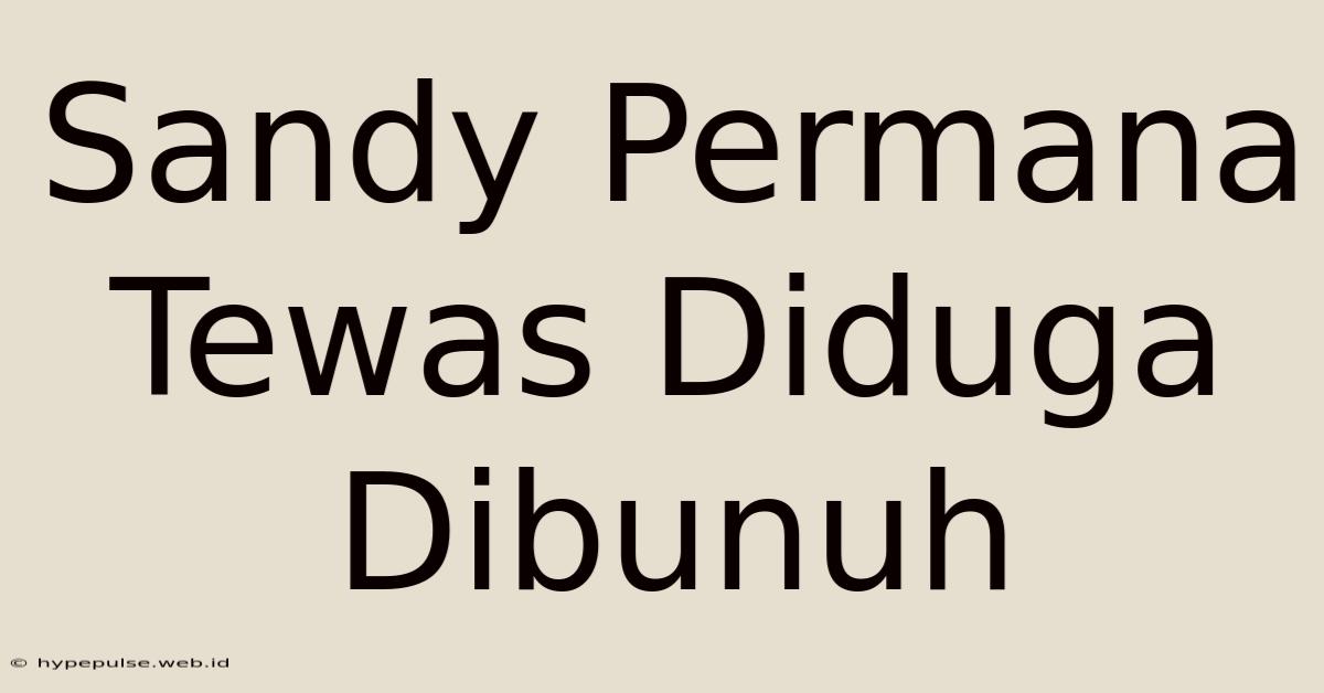 Sandy Permana Tewas Diduga Dibunuh