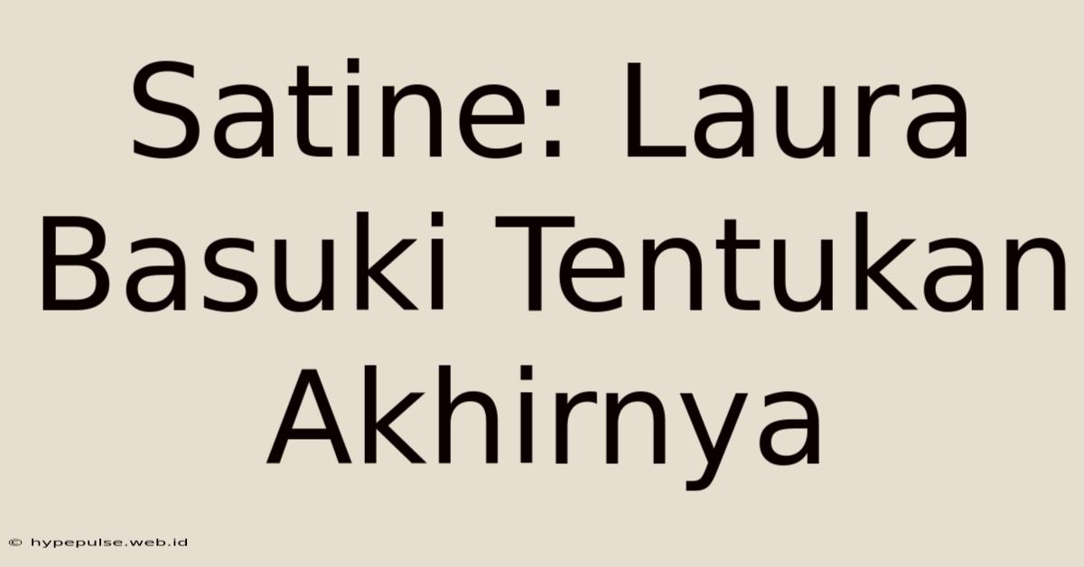 Satine: Laura Basuki Tentukan Akhirnya