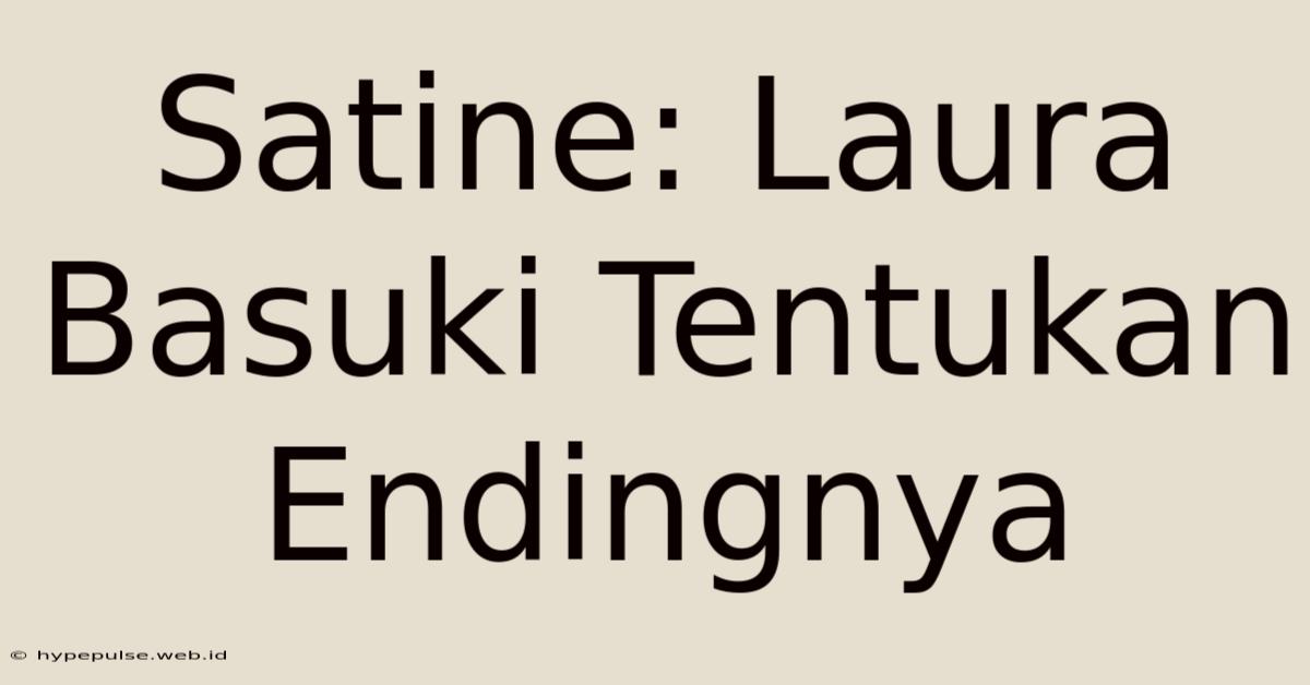 Satine: Laura Basuki Tentukan Endingnya