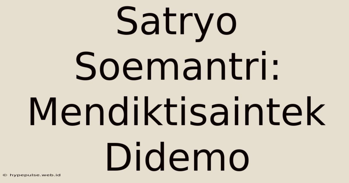 Satryo Soemantri: Mendiktisaintek Didemo