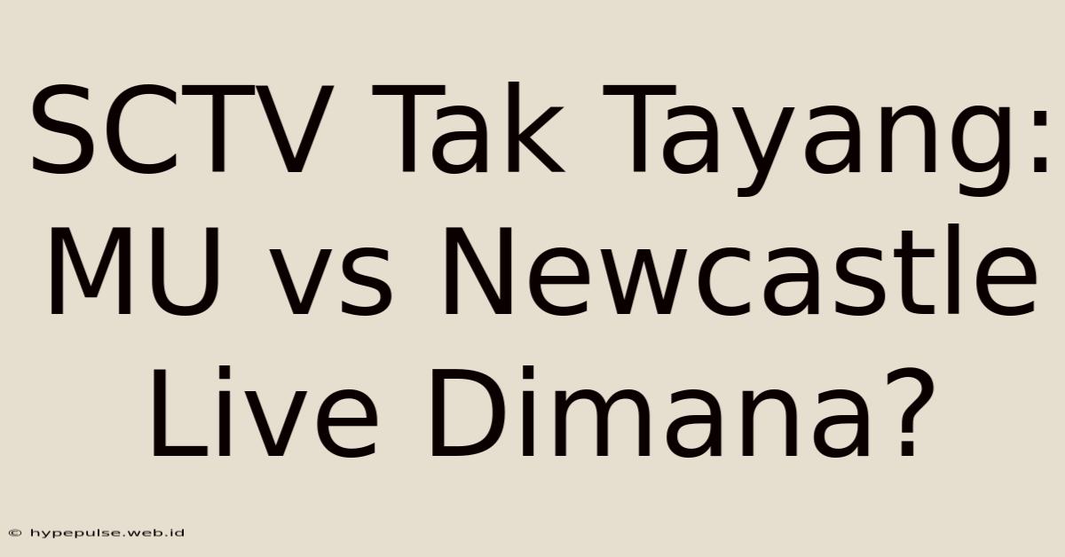 SCTV Tak Tayang: MU Vs Newcastle Live Dimana?