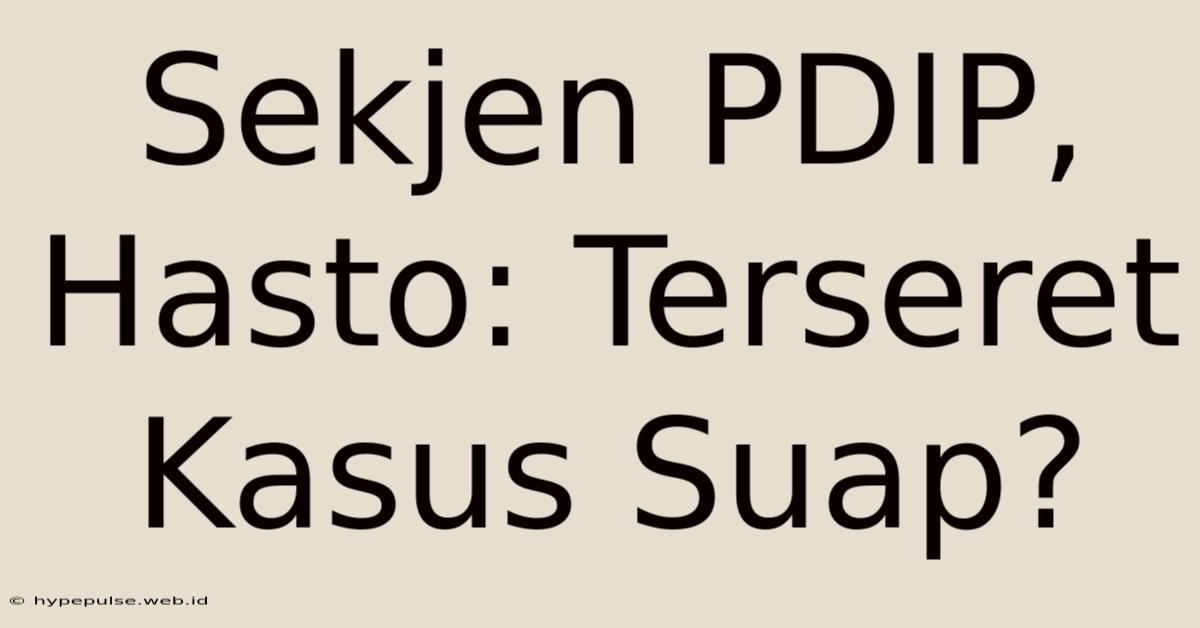 Sekjen PDIP, Hasto: Terseret Kasus Suap?