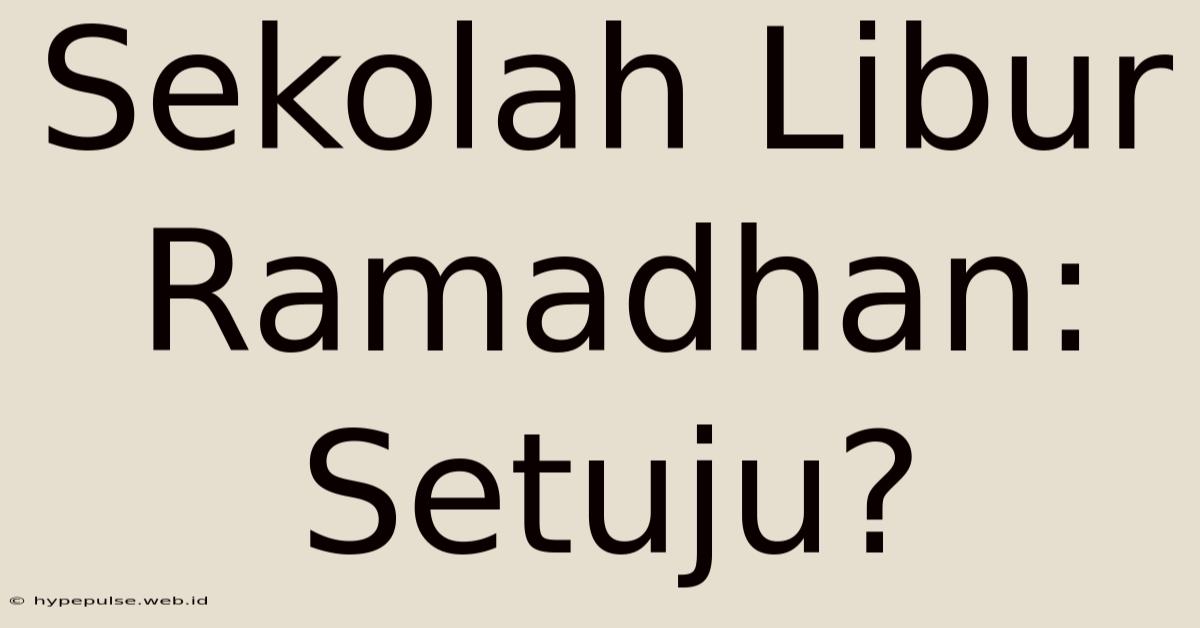 Sekolah Libur Ramadhan: Setuju?