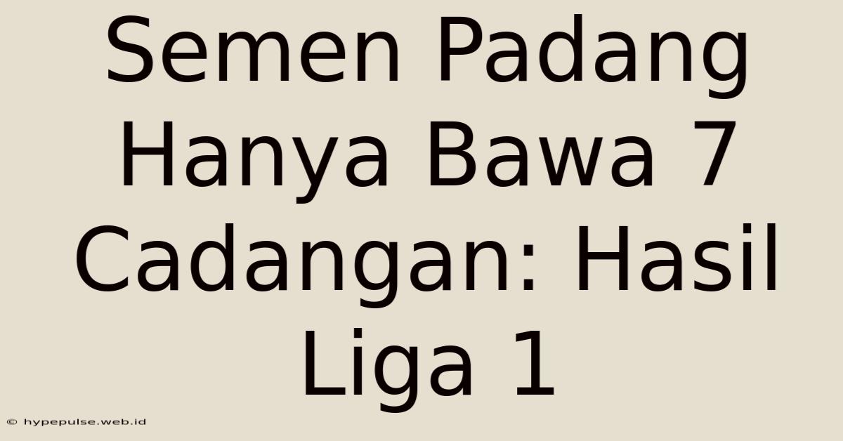 Semen Padang Hanya Bawa 7 Cadangan: Hasil Liga 1