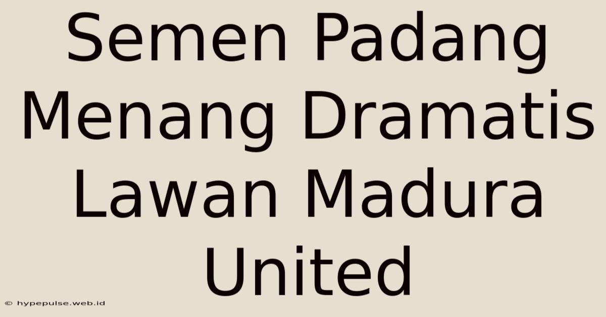 Semen Padang Menang Dramatis Lawan Madura United