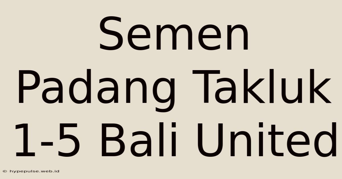 Semen Padang Takluk 1-5 Bali United