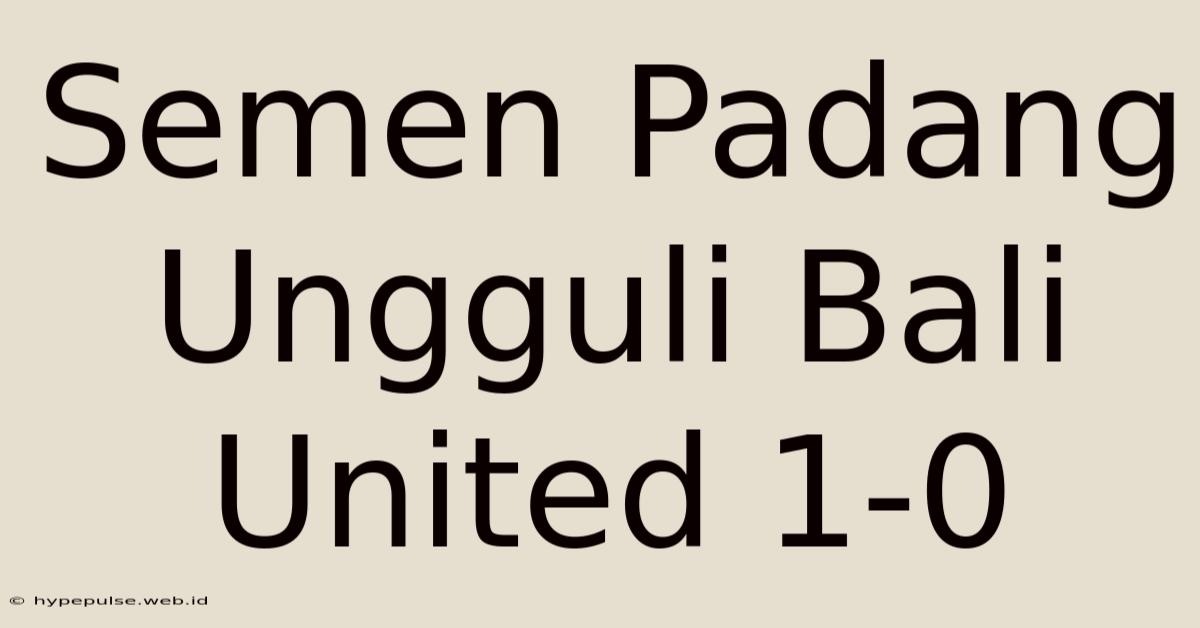 Semen Padang Ungguli Bali United 1-0