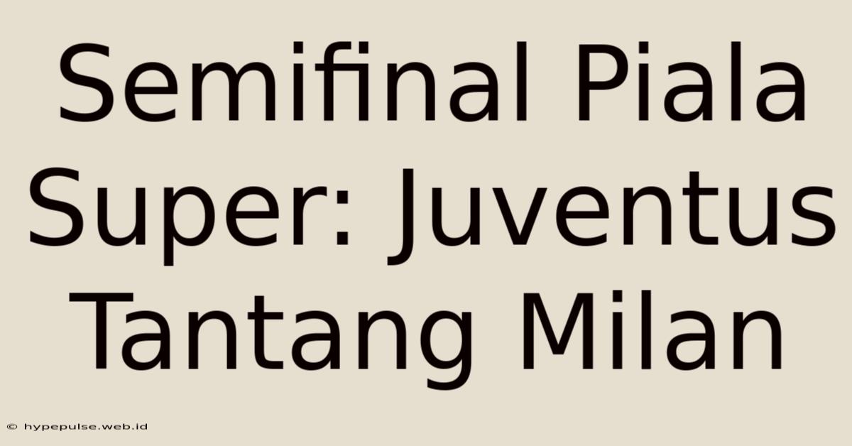 Semifinal Piala Super: Juventus Tantang Milan