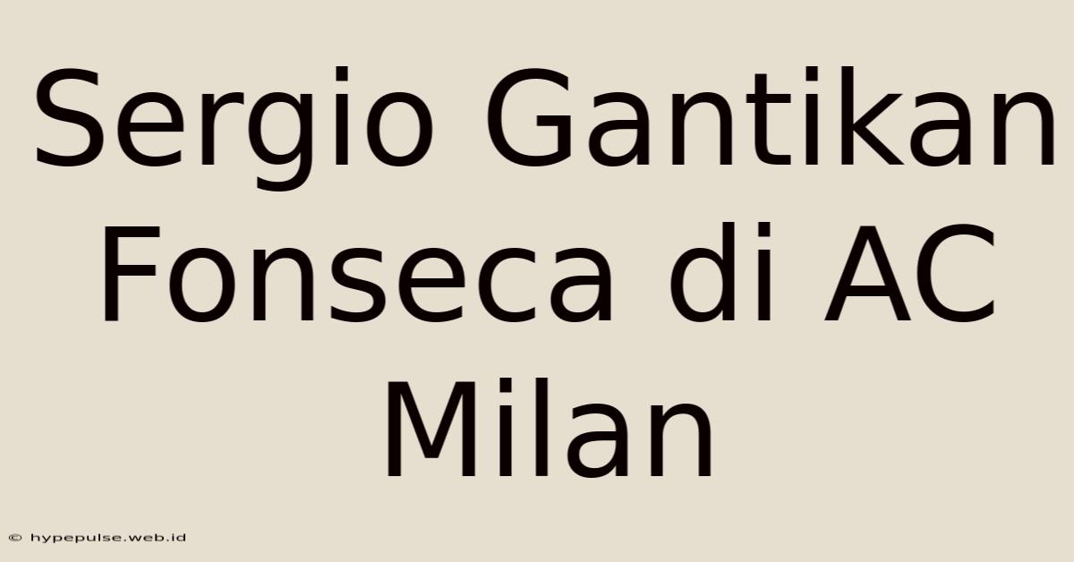 Sergio Gantikan Fonseca Di AC Milan