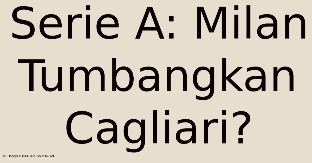 Serie A: Milan Tumbangkan Cagliari?