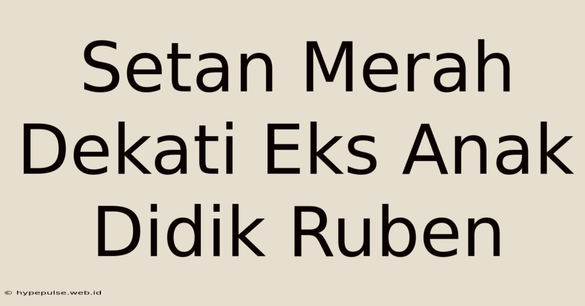 Setan Merah Dekati Eks Anak Didik Ruben