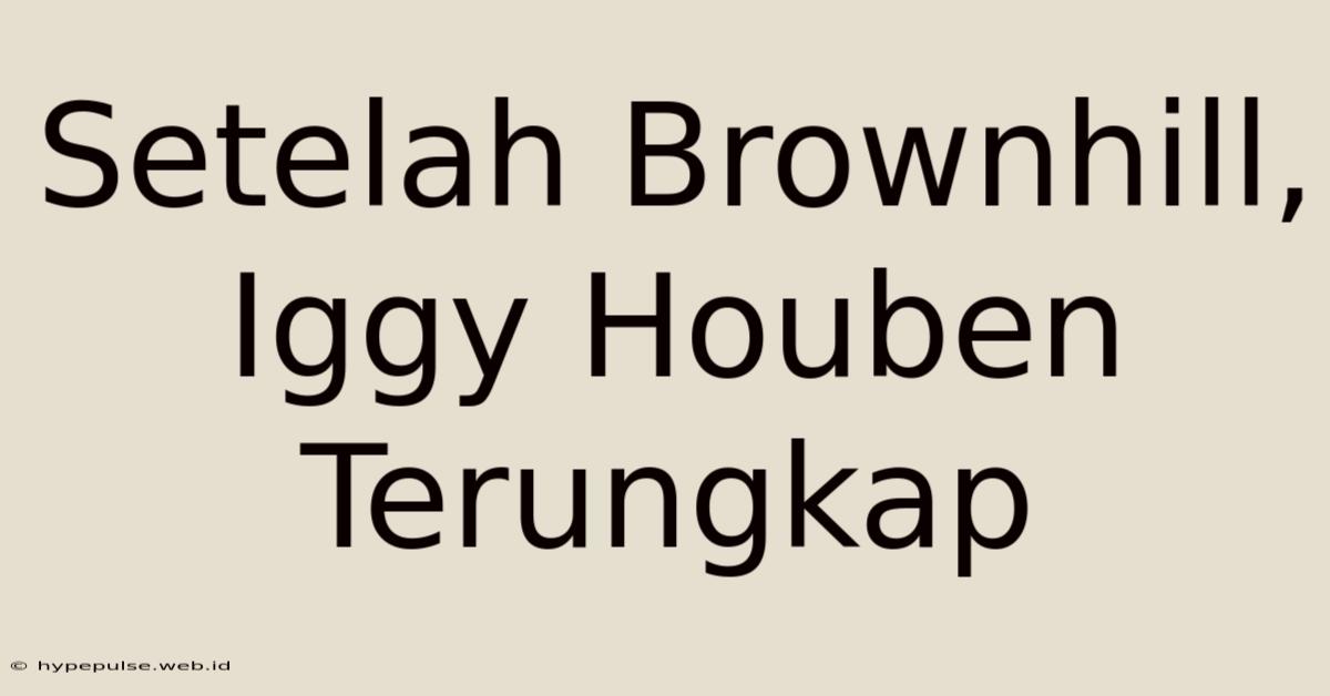 Setelah Brownhill, Iggy Houben Terungkap