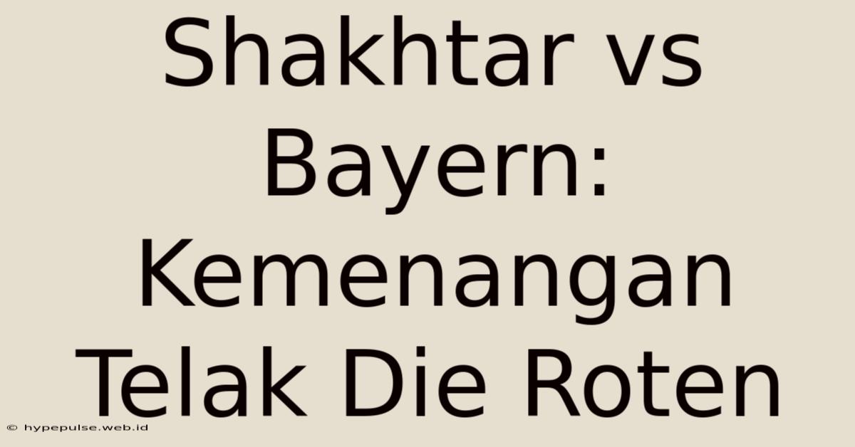 Shakhtar Vs Bayern: Kemenangan Telak Die Roten