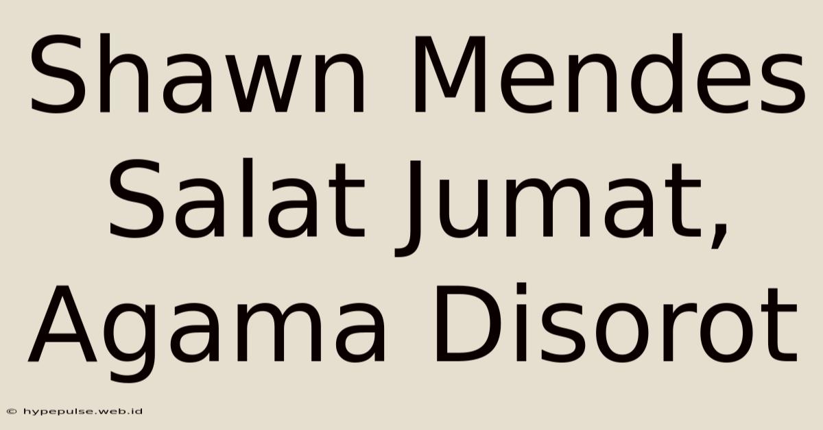 Shawn Mendes Salat Jumat, Agama Disorot