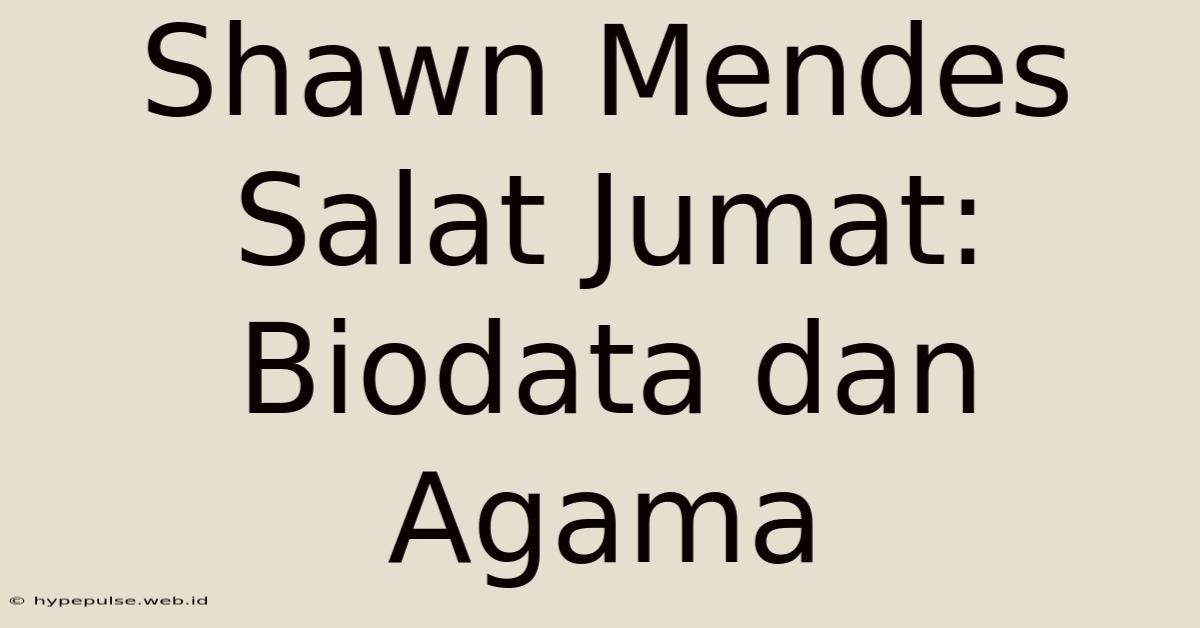 Shawn Mendes Salat Jumat: Biodata Dan Agama