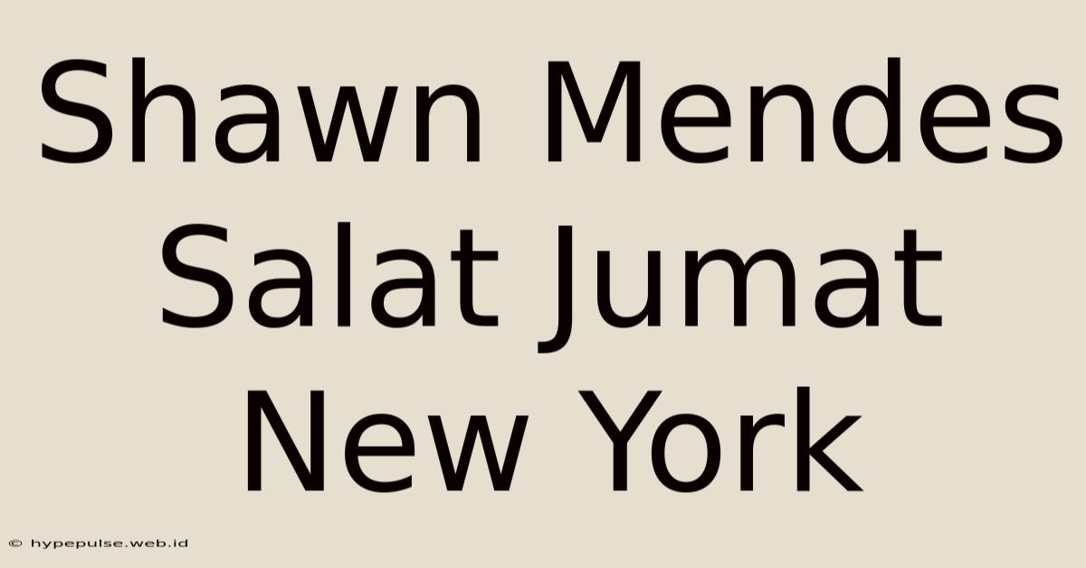 Shawn Mendes Salat Jumat New York