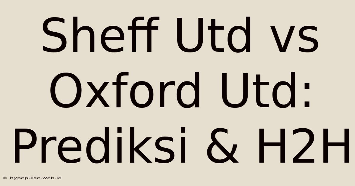 Sheff Utd Vs Oxford Utd: Prediksi & H2H